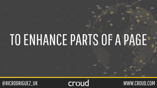@RICRODRIGUEZ_UK WWW.CROUD.COM
TOENHANCEPARTSOFAPAGE
 