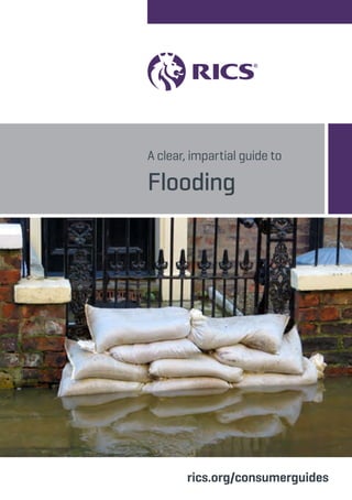 A clear, impartial guide to 
Flooding 
rics.org/consumerguides 
 