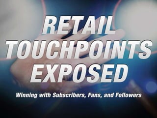Retail Touchpoints Exposed
Winning with Subscribers, Fans, and Followers
February 10, 2012
 