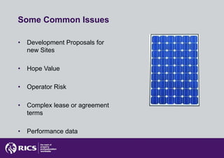 Some Common Issues

•   Development Proposals for
    new Sites

•   Hope Value

•   Operator Risk

•   Complex lease or agreement
    terms

•   Performance data
 