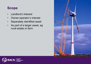 Scope
•   Landlord’s Interest
•   Owner-operator’s interest
•   Separately identified asset
•   As part of a larger asset, eg
    rural estate or farm
 