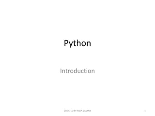 Python
Introduction
CREATED BY RIDA ZAMAN 1
 
