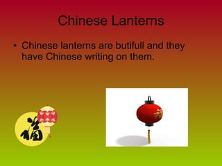Chinese Lanterns Chinese lanterns are butifull and they have Chinese writing on them. 