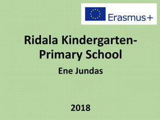 Ridala Kindergarten-
Primary School
Ene Jundas
2018
 