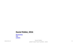 Daniel Ridder, 2016
@nielseabap
SCN
LinkedIn
2016-03-12
Daniel Ridder
@SAP Inside Track Frankfurt - 2016
8
 