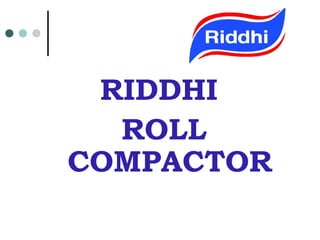 RIDDHI
ROLL
COMPACTOR

 