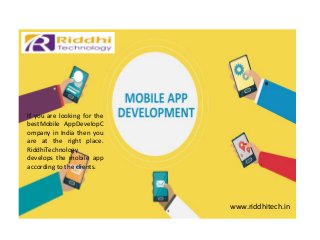 www.riddhitech.in
If you are looking for the
bestMobile AppDevelopC
ompany in India then you
are at the right place.
RiddhiTechnology
develops the mobile app
according to the clients.
 