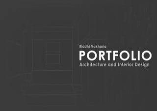 PORTFOLIO
Riddhi Vakharia
Architecture and Interior Design
 