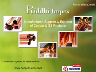 Maharashtra, India  Manufacturer, Supplier & Exporter  of Copper & SS Products © RiddhiImpexSystems,All Rights Reserved www.coppernsteel.com 