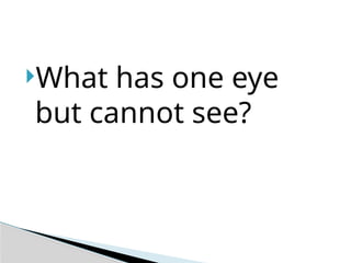 What has one eye
but cannot see?
 
