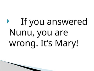  If you answered
Nunu, you are
wrong. It’s Mary!
 