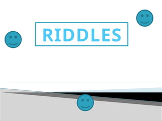 RIDDLES
 