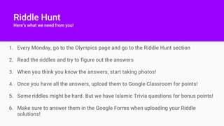 Riddle Hunt
Here’s what we need from you!
1. Every Monday, go to the Olympics page and go to the Riddle Hunt section
2. Re...