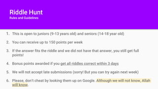 Riddle Hunt
Rules and Guidelines
1. This is open to juniors (9-13 years old) and seniors (14-18 year old)
2. You can recei...