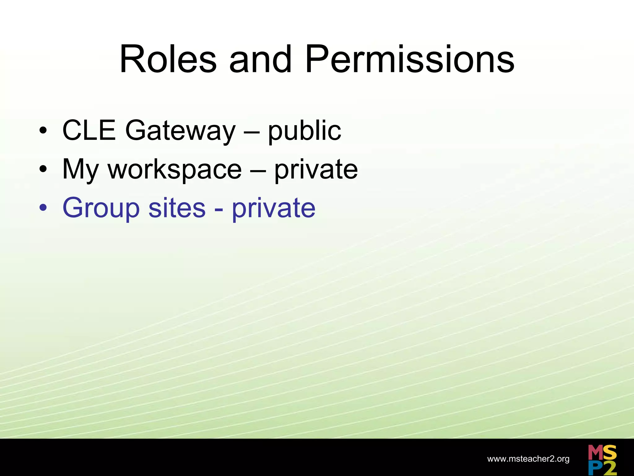 Roles and Permissions CLE Gateway – public My workspace – private Group sites - private