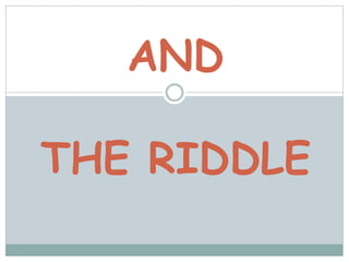 AND
THE RIDDLE
 