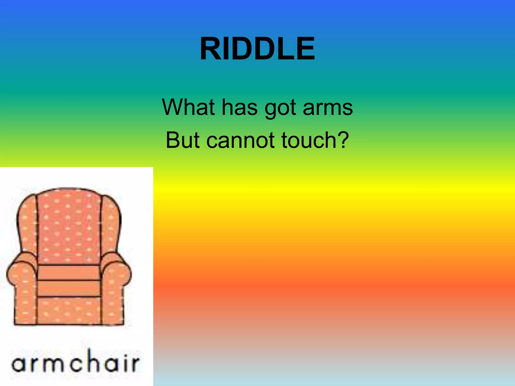 RIDDLE
What has got arms
But cannot touch?
 