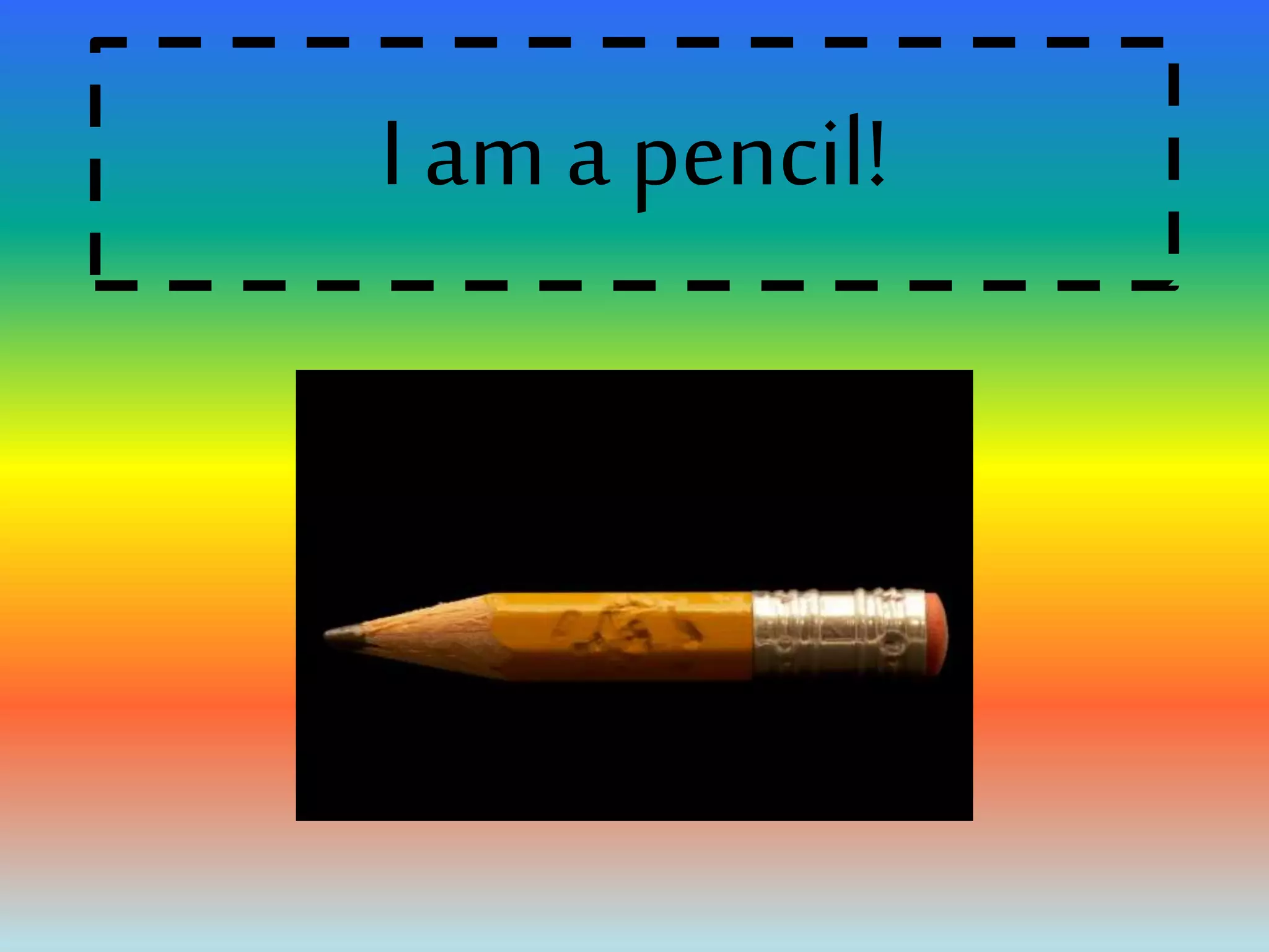 I am a pencil!
 