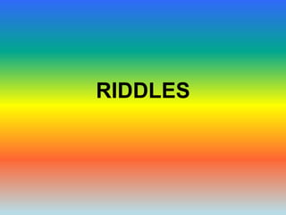 RIDDLES
 