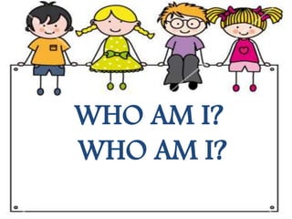 WHO AM I?
WHO AM I?
 