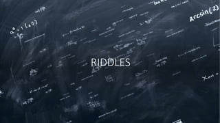 RIDDLES
 