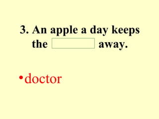 3. An apple a day keeps
the away.
•doctor
 