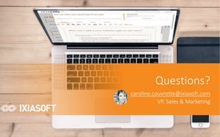 2017
Questions?
caroline.couvrette@ixiasoft.com
VP,	Sales	&	Marketing
 