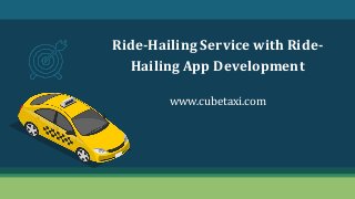 Ride-Hailing Service with Ride-
Hailing App Development
www.cubetaxi.com
 