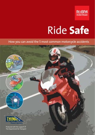 Produced with the support of
The Department for Transport
How you can avoid the 5 most common motorcycle accidents
Ride Safe
 