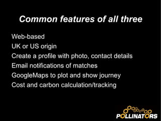 Common features of all three Web-based UK or US origin Create a profile with photo, contact details Email notifications of matches GoogleMaps to plot and show journey Cost and carbon calculation/tracking 