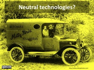 Neutral technologies?




                  http://www.oldukphotos.com
 