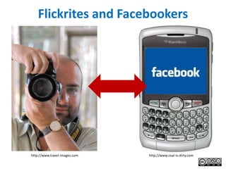 Flickrites and Facebookers




http://www.travel-images.com   http://www.coal-is-dirty.com
 