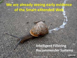 We are already seeing early evidence
    of the Smart eXtended Web




                   Intelligent Filtering
                   Recommender Systems
               http://chemistscorner.com
 