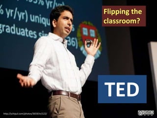 Flipping the
                                         classroom?




                                         TED
http://schipul.com/photos/3659/in/122/
 