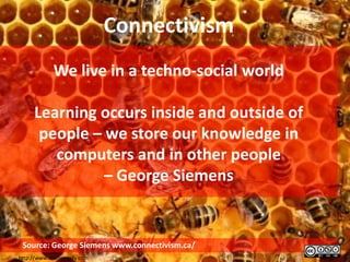 Connectivism
             We live in a techno-social world

      Learning occurs inside and outside of
       people – we store our knowledge in
         computers and in other people
                – George Siemens


 Source: George Siemens www.connectivism.ca/
http://www.sciencedaily.com
 