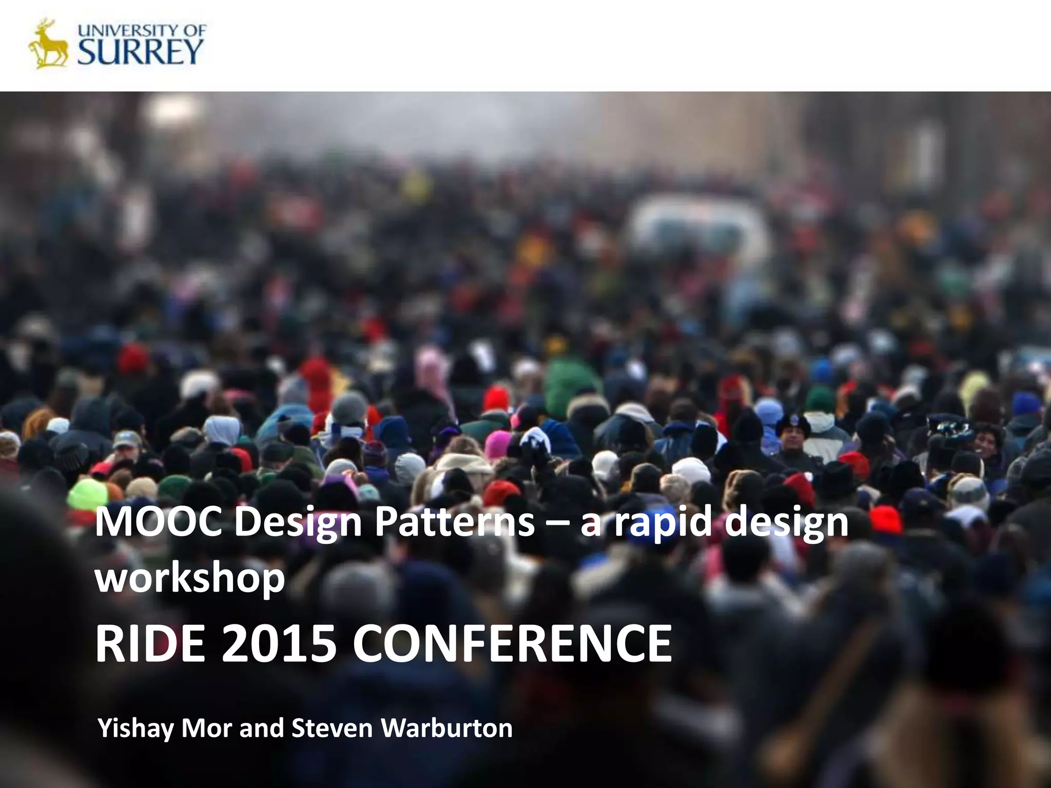 RIDE 2015 CONFERENCE
MOOC Design Patterns – a rapid design
workshop
Yishay Mor and Steven Warburton
