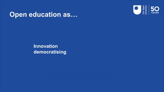 Open education as…
Innovation
democratising
 