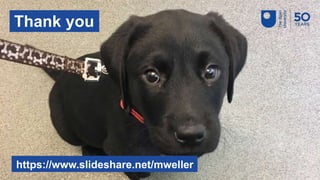 Thank you
https://www.slideshare.net/mweller
 