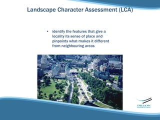 Landscape Character Assessment (LCA)


      • identify the features that give a
        locality its sense of place and
 ...