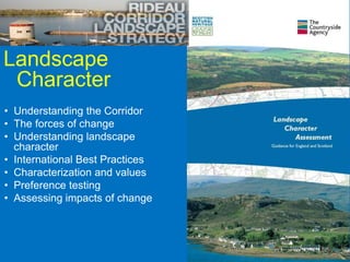 Landscape
 Character
• Understanding the Corridor
• The forces of change
• Understanding landscape
  character
• International Best Practices
• Characterization and values
• Preference testing
• Assessing impacts of change



                                 25
 