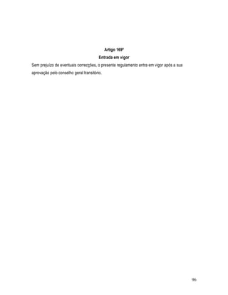 Artigo 169º
                                        Entrada em vigor
Sem prejuízo de eventuais correcções, o presente regulamento entra em vigor após a sua
aprovação pelo conselho geral transitório.




                                                                                         96
 
