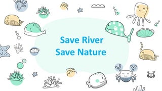 Save River
Save Nature
 