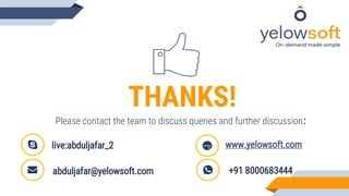 25
THANKS!
Please contact the team to discuss queries and further discussion:
abduljafar@yelowsoft.com
live:abduljafar_2
+91 8000683444
www.yelowsoft.com
 