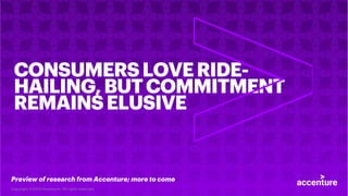 CONSUMERSLOVERIDE-
HAILING,BUTCOMMITMENT
REMAINSELUSIVE
Preview of research from Accenture; more to come
Copyright ©2020 Accenture. All rights reserved.
 