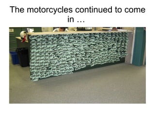 The motorcycles continued to come in …  