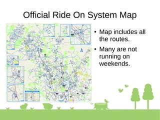 Official Ride On System Map
● Map includes all
the routes.
● Many are not
running on
weekends.
 