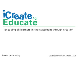 Jason Verhoosky jason@icreatetoeducate.com
Engaging all learners in the classroom through creation
 