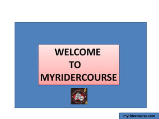 WELCOME
TO
MYRIDERCOURSE
myridercourse.com
 