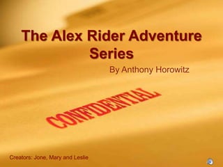 The Alex Rider Adventure
             Series
                                  By Anthony Horowitz




Creators: Jone, Mary and Leslie
 