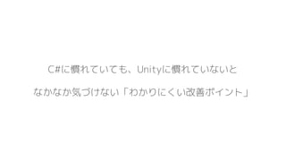 C#に慣れていても、Unityに慣れていないと
なかなか気づけない「わかりにくい改善ポイント」
 